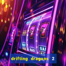 drifting dragons 2 temporada drifting dragons vai ter